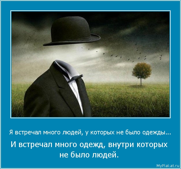 Я встречал много людей, у которых не было одежды... И встречал много одежд, внутри которых не было людей.